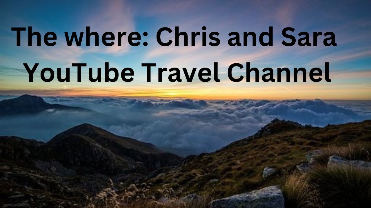 Above mountains have line" The Where: Chris and Sara YouTube Travel Channel"