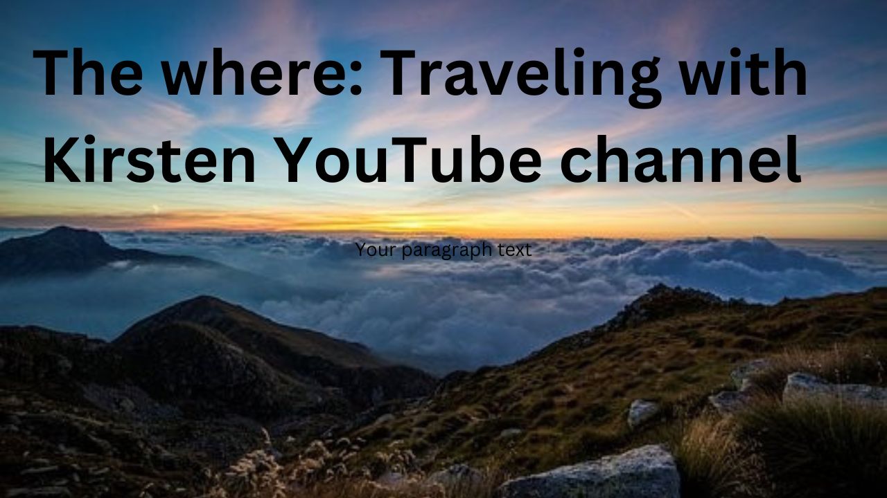 Have the words “The where: Traveling with Kirsten YouTube channel” above mountains