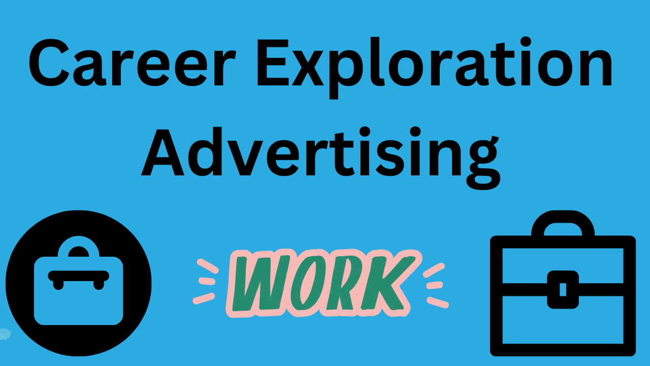 Have the words "Career Exploration Advertising" behind a blue background with the word "Work" in the middle bottom and a work suitcase in one corner and a different work suitcase in another corner.