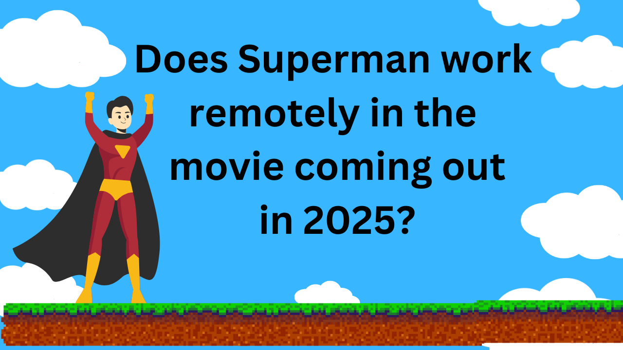 The “Does Superman work remotely in the movie coming out in 2025? Have an image of a superhero on the ground and some white clouds and a blue sky.