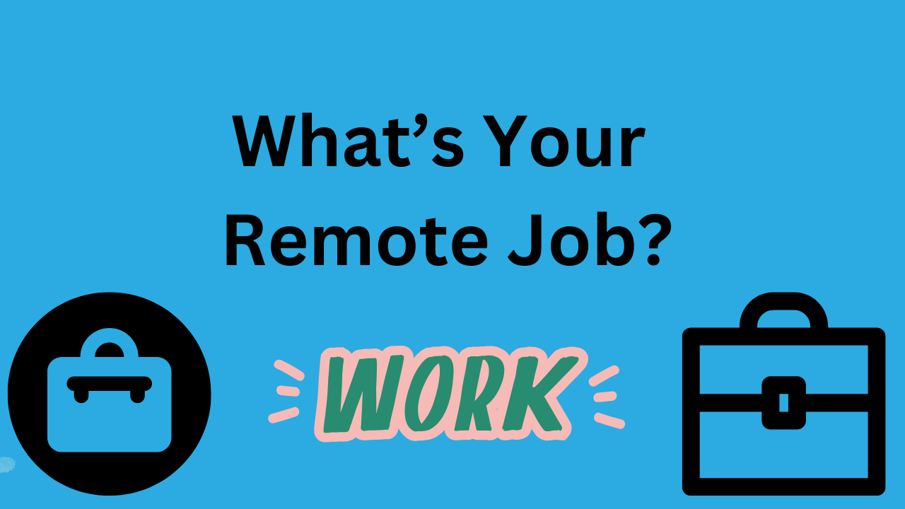 Has "What's Your Remote Job?"" written on it - with two brief cases (different styles) in each bottom corner. And word "Work" at bottom middle.